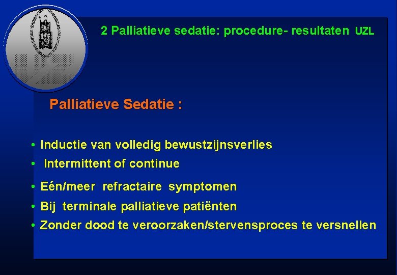 2 Palliatieve sedatie: procedure- resultaten UZL Palliatieve Sedatie : • Inductie van volledig bewustzijnsverlies