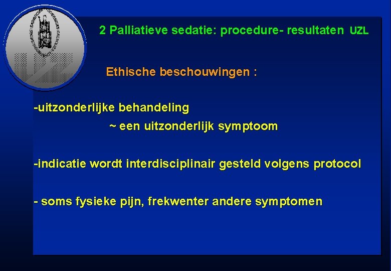 2 Palliatieve sedatie: procedure- resultaten UZL Ethische beschouwingen : -uitzonderlijke behandeling ~ een uitzonderlijk