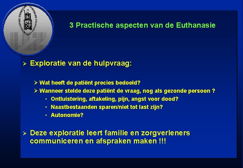 3 Practische aspecten van de Euthanasie Ø Exploratie van de hulpvraag: Ø Wat heeft