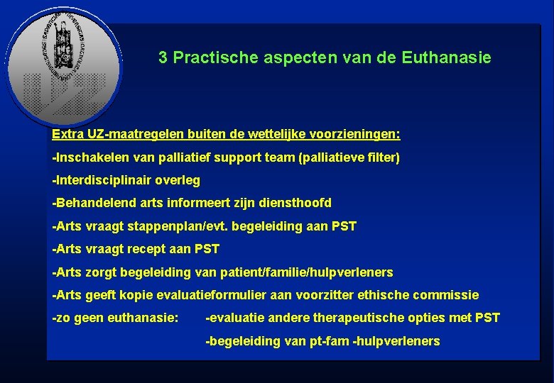 3 Practische aspecten van de Euthanasie Extra UZ-maatregelen buiten de wettelijke voorzieningen: -Inschakelen van