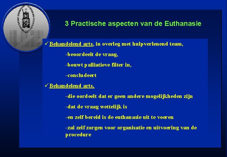 3 Practische aspecten van de Euthanasie üBehandelend arts, in overleg met hulpverlenend team, -beoordeelt