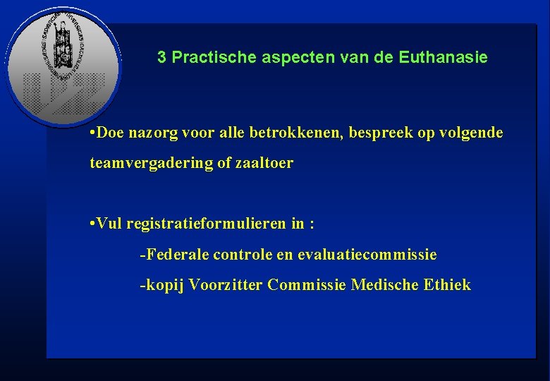 3 Practische aspecten van de Euthanasie • Doe nazorg voor alle betrokkenen, bespreek op