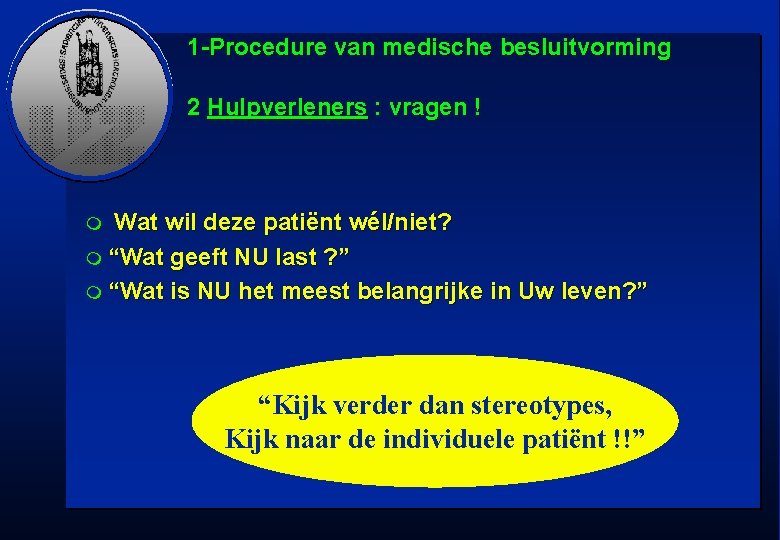 1 -Procedure van medische besluitvorming 2 Hulpverleners : vragen ! Wat wil deze patiënt