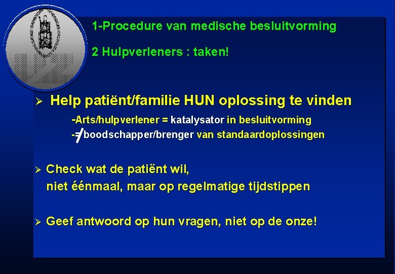 1 -Procedure van medische besluitvorming 2 Hulpverleners : taken! Ø Help patiënt/familie HUN oplossing