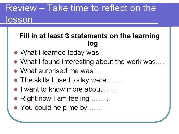 Review – Take time to reflect on the lesson Fill in at least 3