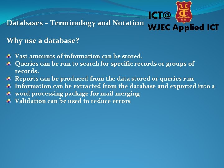 Databases – Terminology and Notation ICT@ WJEC Applied ICT Why use a database? Vast