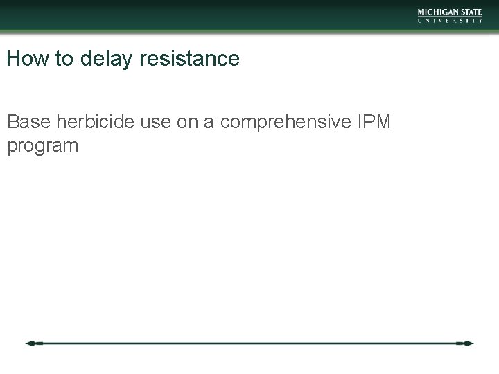 How to delay resistance Base herbicide use on a comprehensive IPM program 
