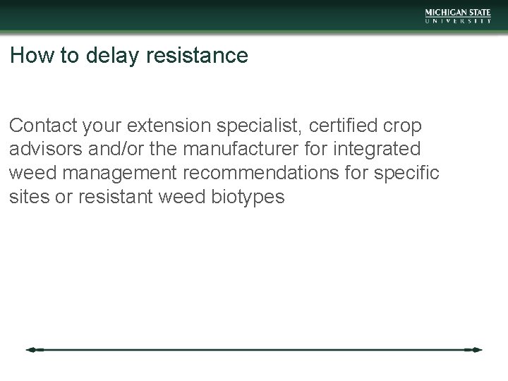 How to delay resistance Contact your extension specialist, certified crop advisors and/or the manufacturer