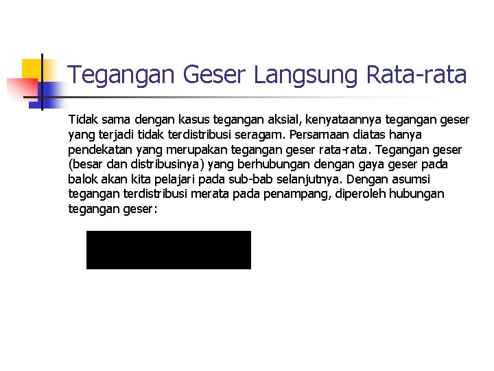 Tegangan Geser Langsung Rata-rata Tidak sama dengan kasus tegangan aksial, kenyataannya tegangan geser yang
