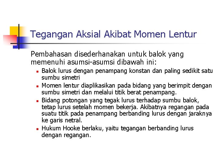 Tegangan Aksial Akibat Momen Lentur Pembahasan disederhanakan untuk balok yang memenuhi asumsi-asumsi dibawah ini: