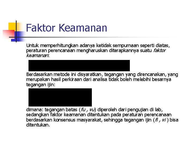 Faktor Keamanan Untuk memperhitungkan adanya ketidak sempurnaan seperti diatas, peraturan perencanaan mengharuskan diterapkannya suatu