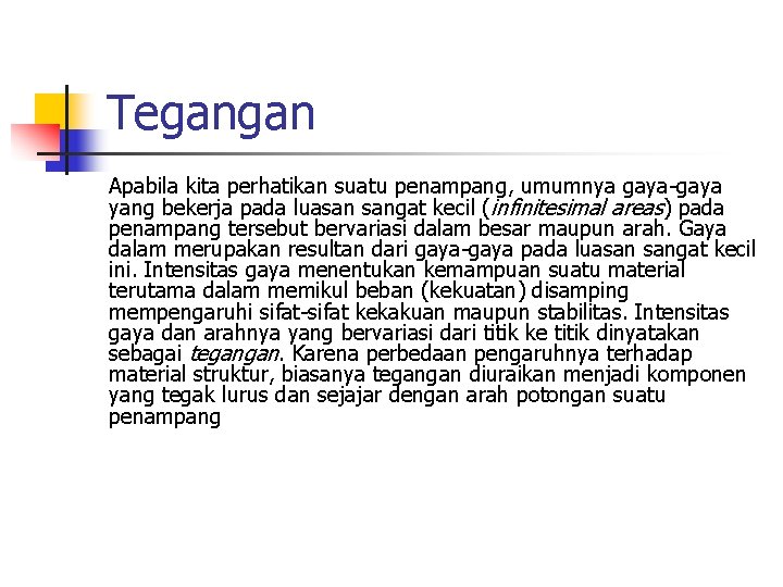 Tegangan Apabila kita perhatikan suatu penampang, umumnya gaya-gaya yang bekerja pada luasan sangat kecil