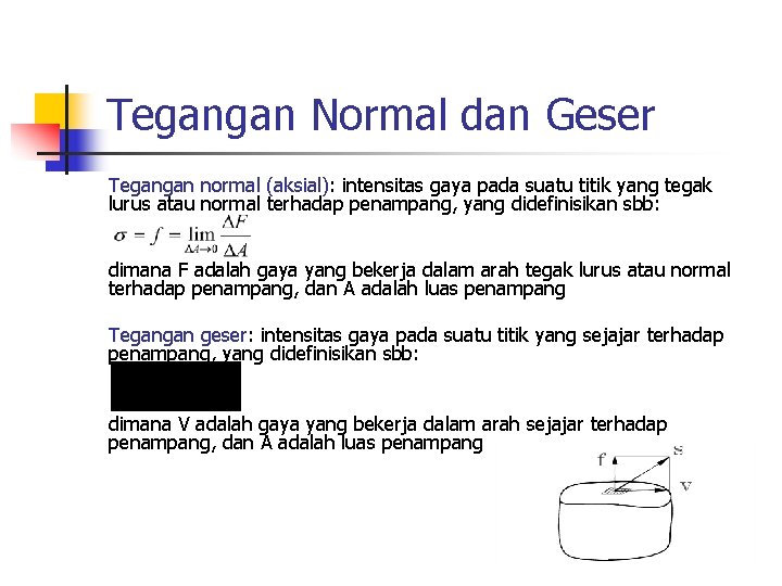 Tegangan Normal dan Geser Tegangan normal (aksial): intensitas gaya pada suatu titik yang tegak