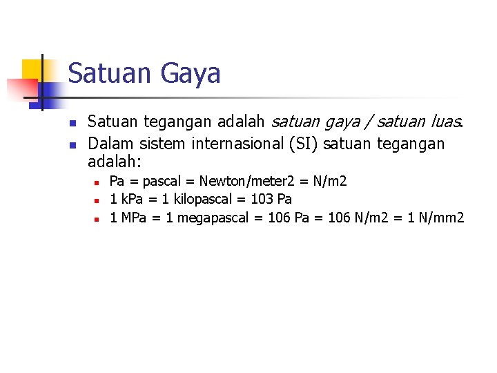 Satuan Gaya n n Satuan tegangan adalah satuan gaya / satuan luas. Dalam sistem