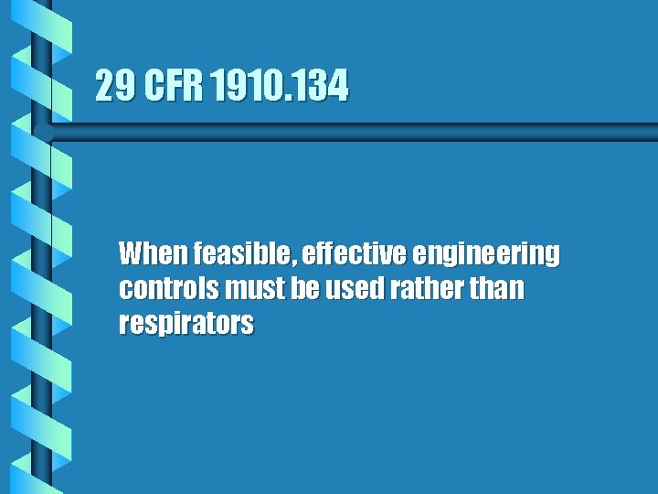 29 CFR 1910. 134 When feasible, effective engineering controls must be used rather than