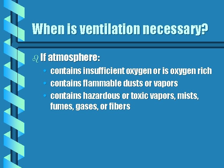 When is ventilation necessary? b If atmosphere: • contains insufficient oxygen or is oxygen