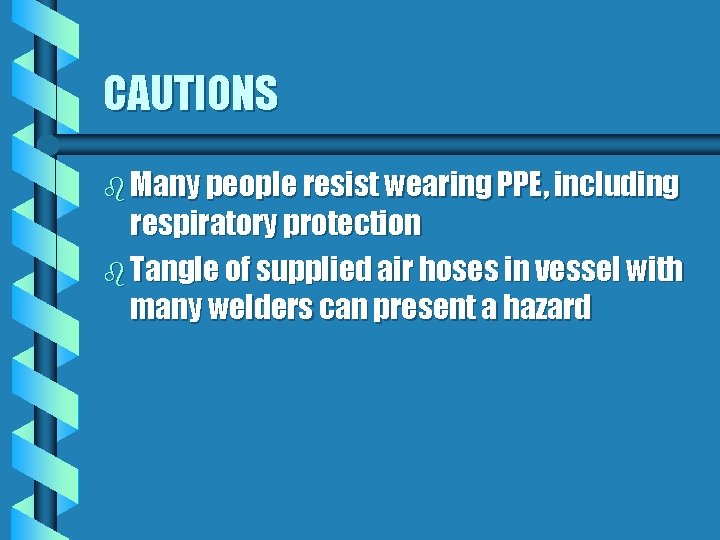 CAUTIONS b Many people resist wearing PPE, including respiratory protection b Tangle of supplied