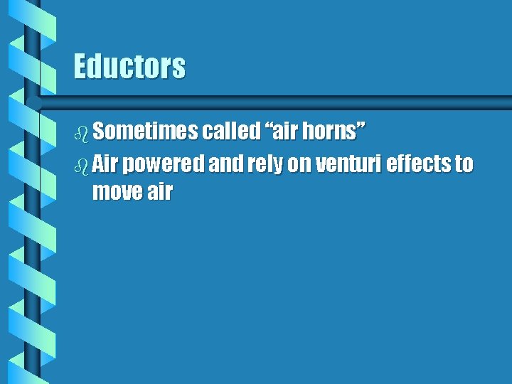 Eductors b Sometimes called “air horns” b Air powered and rely on venturi effects