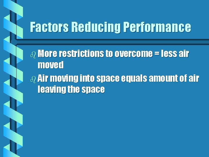 Factors Reducing Performance b More restrictions to overcome = less air moved b Air