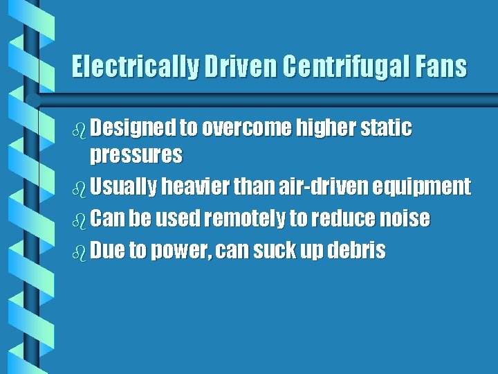 Electrically Driven Centrifugal Fans b Designed to overcome higher static pressures b Usually heavier