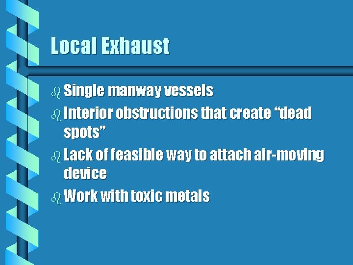 Local Exhaust b Single manway vessels b Interior obstructions that create “dead spots” b
