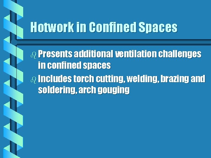 Hotwork in Confined Spaces b Presents additional ventilation challenges in confined spaces b Includes