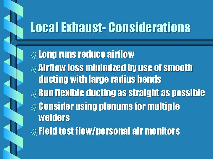 Local Exhaust- Considerations b Long runs reduce airflow b Airflow loss minimized by use