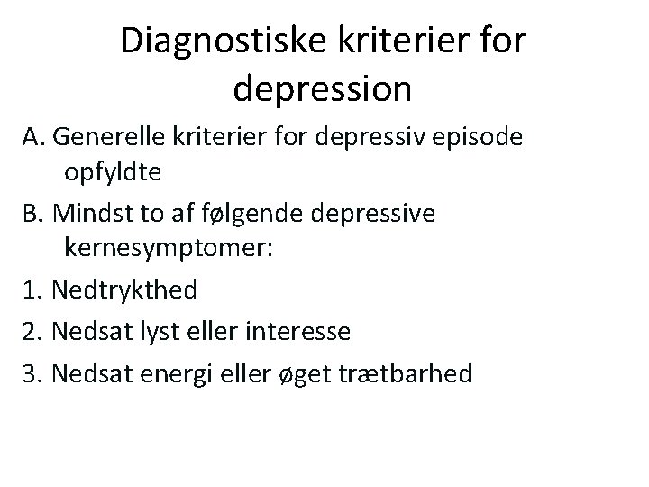 Diagnostiske kriterier for depression A. Generelle kriterier for depressiv episode opfyldte B. Mindst to