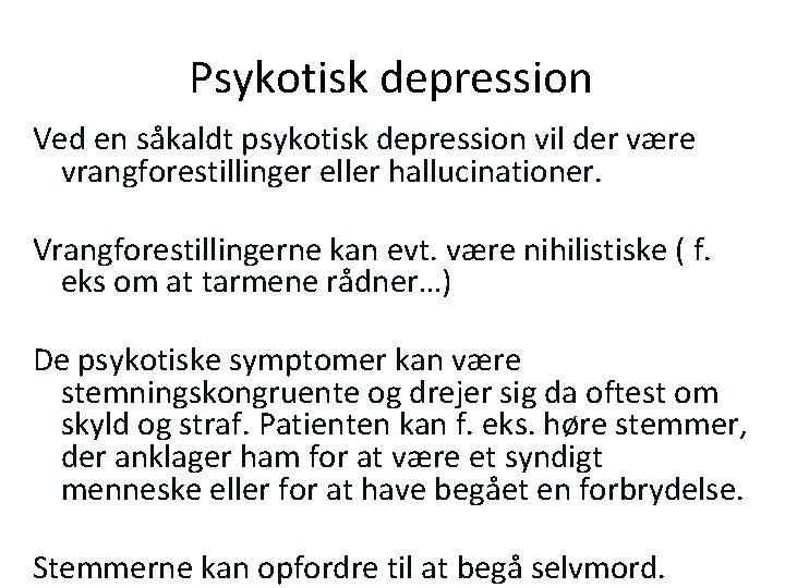 Psykotisk depression Ved en såkaldt psykotisk depression vil der være vrangforestillinger eller hallucinationer. Vrangforestillingerne