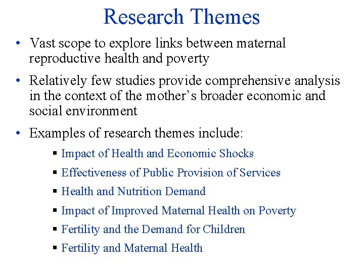 Research Themes • Vast scope to explore links between maternal reproductive health and poverty