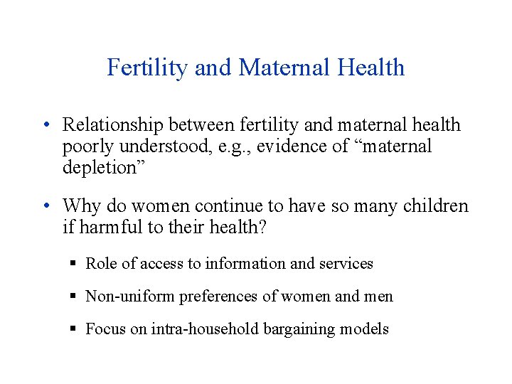 Fertility and Maternal Health • Relationship between fertility and maternal health poorly understood, e.