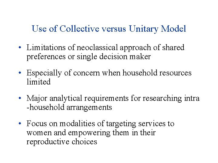 Use of Collective versus Unitary Model • Limitations of neoclassical approach of shared preferences