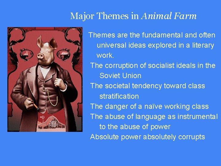 Major Themes in Animal Farm Themes are the fundamental and often universal ideas explored Major Themes in Animal Farm Themes are the fundamental and often universal ideas explored