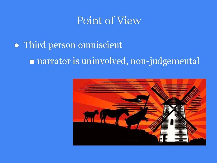 Point of View ● Third person omniscient ■ narrator is uninvolved, non-judgemental 