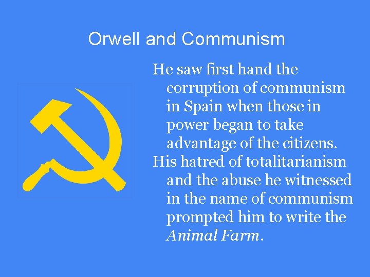 Orwell and Communism He saw first hand the corruption of communism in Spain when