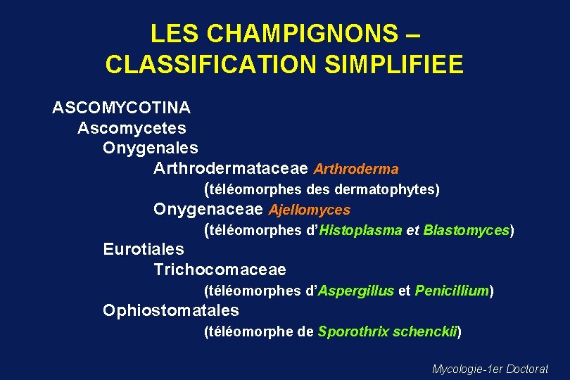 LES CHAMPIGNONS – CLASSIFICATION SIMPLIFIEE ASCOMYCOTINA Ascomycetes Onygenales Arthrodermataceae Arthroderma (téléomorphes dermatophytes) Onygenaceae Ajellomyces
