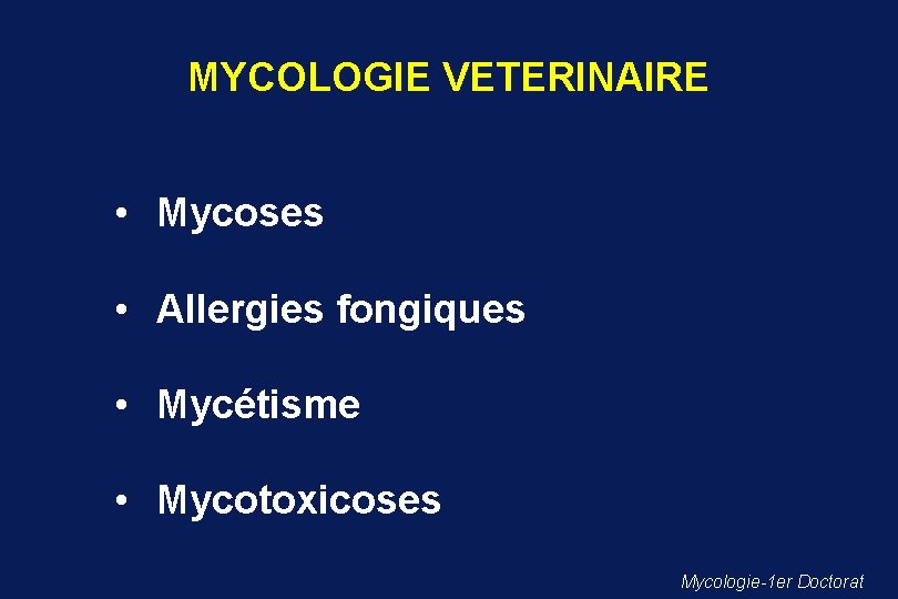 MYCOLOGIE VETERINAIRE • Mycoses • Allergies fongiques • Mycétisme • Mycotoxicoses Mycologie-1 er Doctorat