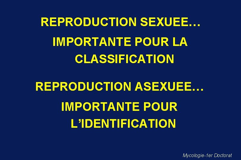 REPRODUCTION SEXUEE… IMPORTANTE POUR LA CLASSIFICATION REPRODUCTION ASEXUEE… IMPORTANTE POUR L’IDENTIFICATION Mycologie-1 er Doctorat