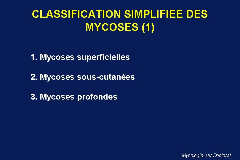 CLASSIFICATION SIMPLIFIEE DES MYCOSES (1) 1. Mycoses superficielles 2. Mycoses sous-cutanées 3. Mycoses profondes