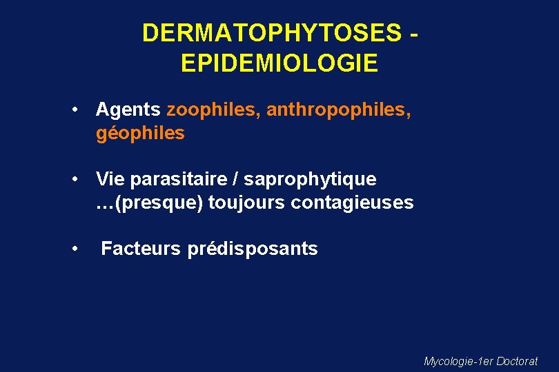 DERMATOPHYTOSES - EPIDEMIOLOGIE • Agents zoophiles, anthropophiles, géophiles • Vie parasitaire / saprophytique …(presque)