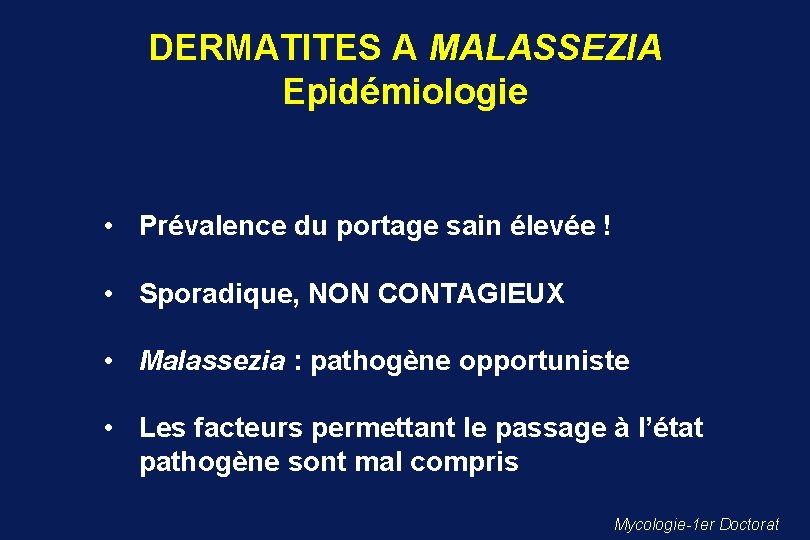 DERMATITES A MALASSEZIA Epidémiologie • Prévalence du portage sain élevée ! • Sporadique, NON