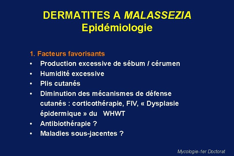 DERMATITES A MALASSEZIA Epidémiologie 1. Facteurs favorisants • Production excessive de sébum / cérumen