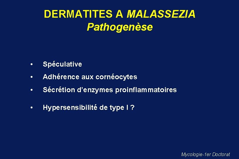 DERMATITES A MALASSEZIA Pathogenèse • Spéculative • Adhérence aux cornéocytes • Sécrétion d’enzymes proinflammatoires