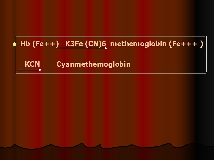 l Hb (Fe++) K 3 Fe (CN)6 methemoglobin (Fe+++ ) KCN Cyanmethemoglobin 