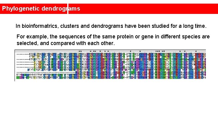 Phylogenetic dendrograms In bioinformatrics, clusters and dendrograms have been studied for a long time.