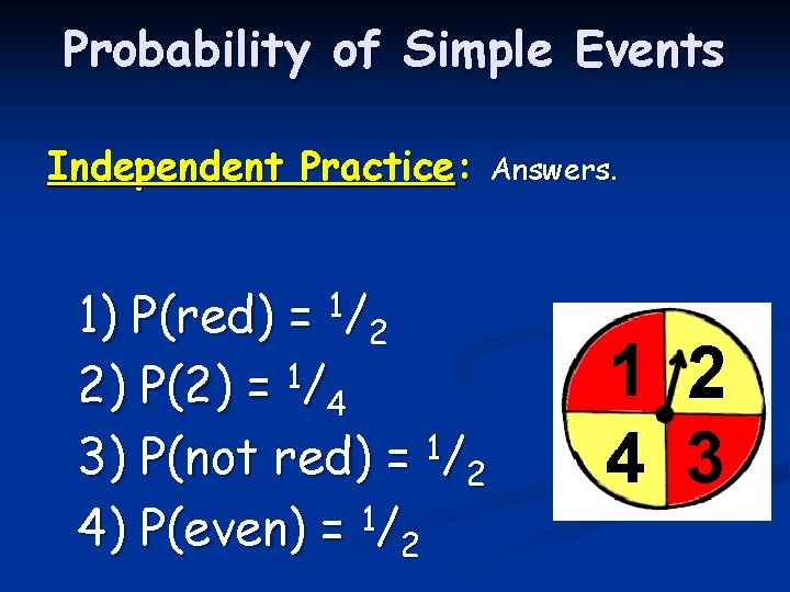 Probability of Simple Events Independent Practice: 1) P(red) = 1/2 2) P(2) = 1/4
