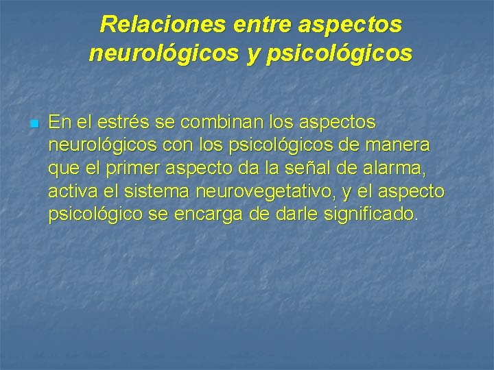 Relaciones entre aspectos neurológicos y psicológicos n En el estrés se combinan los aspectos