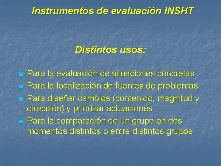 Instrumentos de evaluación INSHT Distintos usos: n n Para la evaluación de situaciones concretas