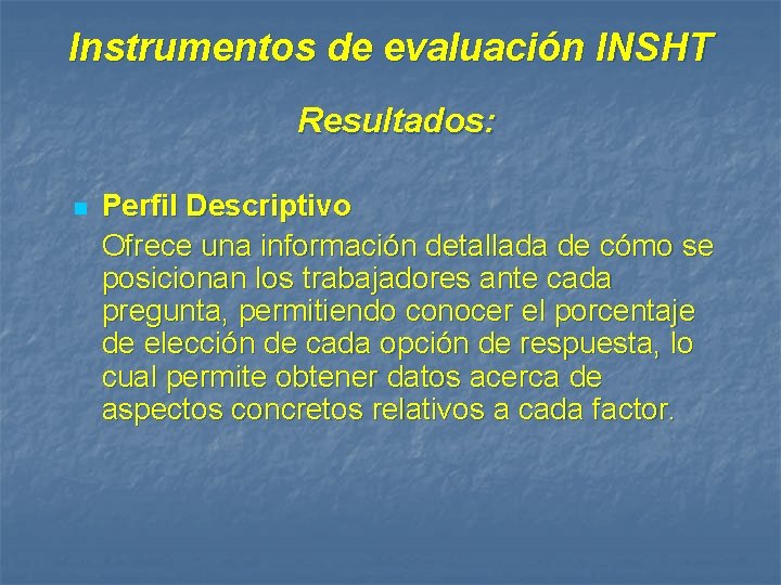 Instrumentos de evaluación INSHT Resultados: n Perfil Descriptivo Ofrece una información detallada de cómo