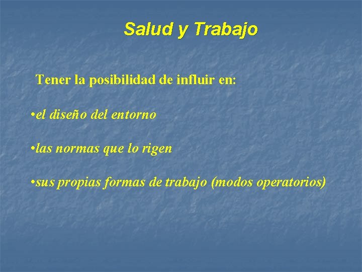 Salud y Trabajo Tener la posibilidad de influir en: • el diseño del entorno